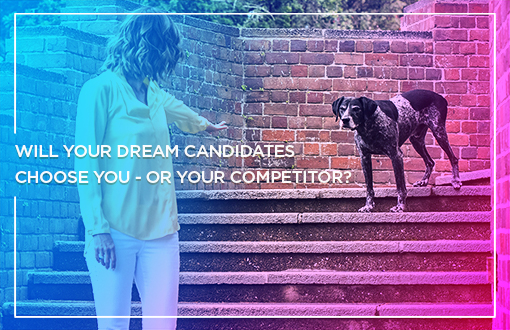 Will your dream candidates choose you - or your competitor?