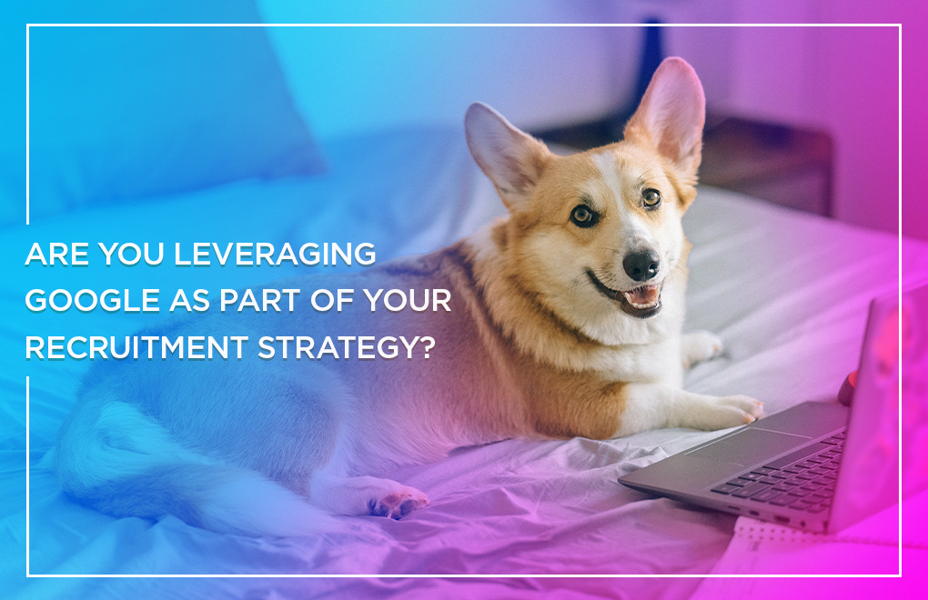 Are you leveraging Google as part of your recruitment strategy?