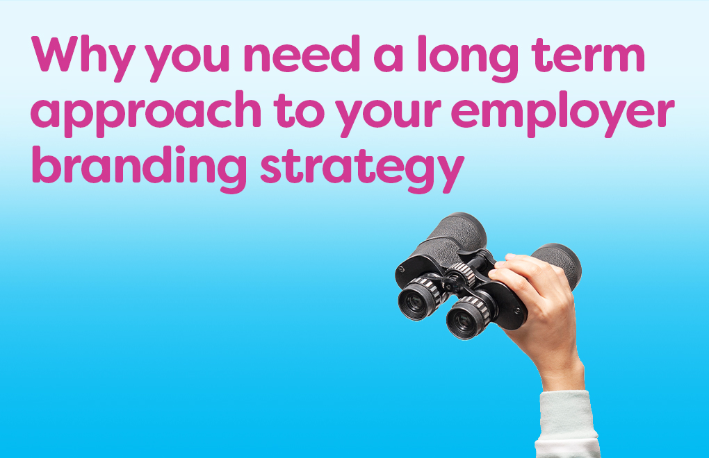 Why you need a long-term approach to your employer branding strategy