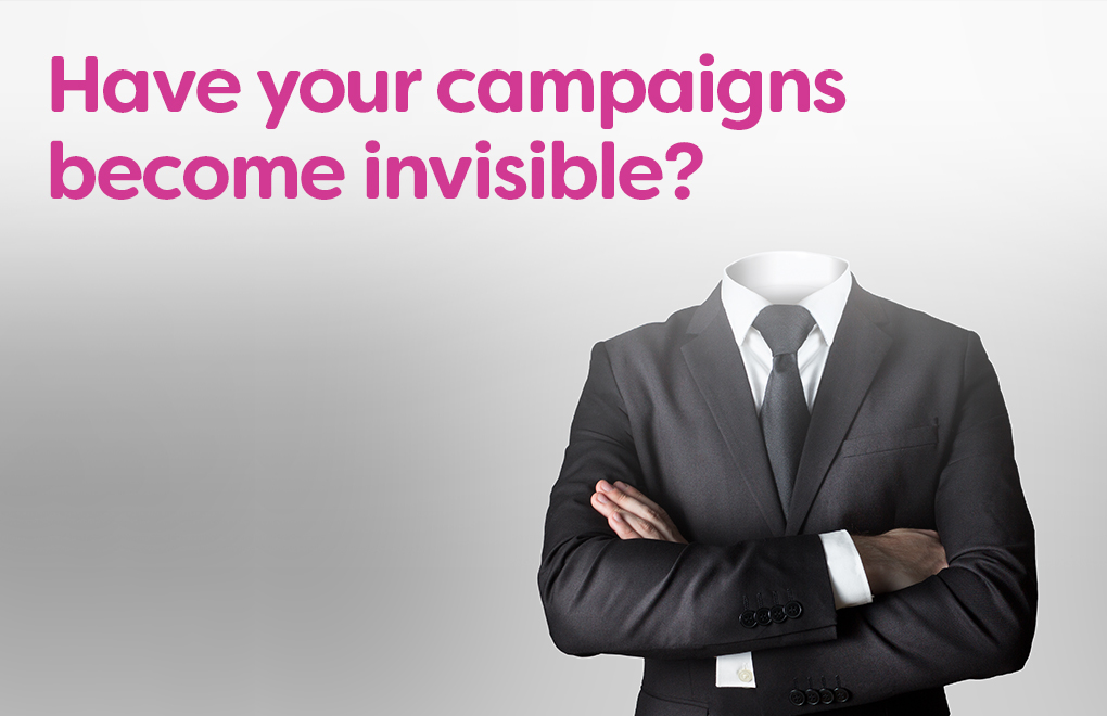 Have your campaigns become invisible?